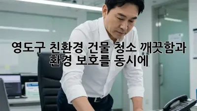 영도구 친환경 건물 청소🌿 깨끗함과 환경 보호를 동시에!