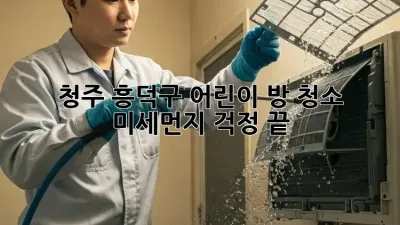 청주 흥덕구 어린이 방 청소, 미세먼지 걱정 끝!