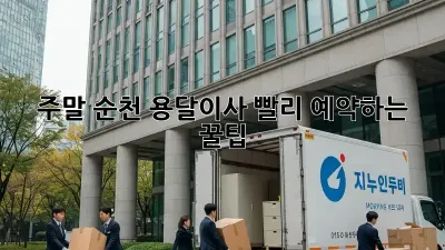 주말 순천 용달이사? 빨리 예약하는 꿀팁!